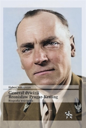 Generał dywizji Bronisław Prugar-Ketling - Hubert Senczyszyn