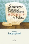 Społeczne i kulturowe uwarunkowania adopcji w Polsce Ładyżyński Andrzej