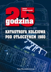 25 godzina Katastrofa kolejowa pod Otłoczynem 1980 - Przybyszewski Jonasz