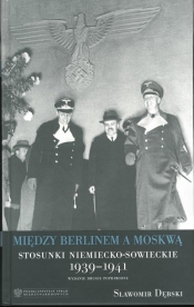 Między Berlinem a Moskwą. Stosunki niemiecko-sowieckie 1939-1941