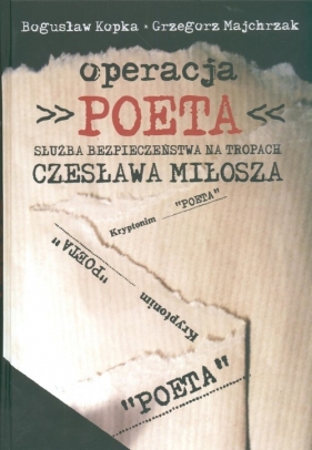 Operacja Poeta Służba bezpieczeństwa na tropach Czesława Miłosza - Kopka Bogusław, Majchrzak Grzegorz
