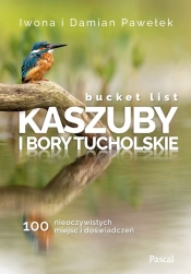 Bucket list Kaszuby i Bory Tucholskie 100 nieoczywistych miejsc i doświadczeń - Iwona Pawełek, Damian Pawełek