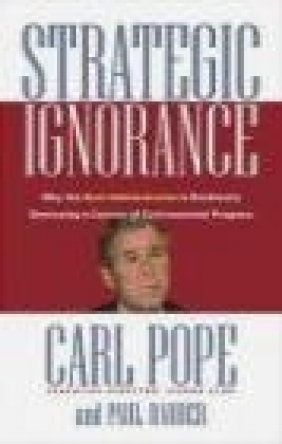 Strategic Ignorance Carl Pope, Paul Rauber, C Pope