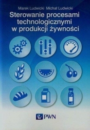 Sterowanie procesami technologicznymi w produkcji żywności - Ludwicki Marek, Ludwicki Michał