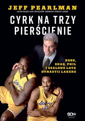 Cyrk na trzy pierścienie. Kobe, Shaq, Phil i szalone lata dynastii Lakers - Jeff Pearlman