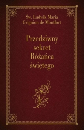 Przedziwny sekret Różańca świętego - Ludwik Maria Grignion De Montfort