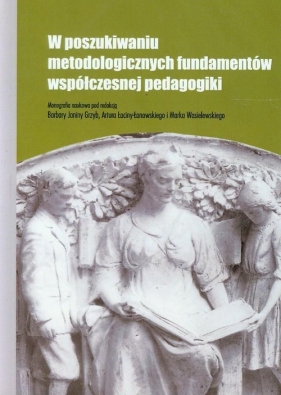 W poszukiwaniu metodologicznych fundamentów współczesnej pedagogiki - <br />