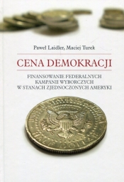 Cena demokracji Finansowanie federalnych kampanii wyborczych w Stanach Zjednoczonych Ameryki - Turek Maciej