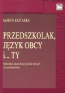 Przedszkolak, język obcy i ty Metodyka nauczania języków obcych w Kotarba Marta