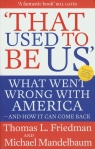 That Used to Be Us What went wrong with America Friedman Thomas L., Mandelbaum Michael