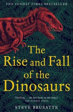 The Rise and Fall of the Dinosaurs - Brusatte Steve
