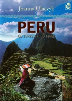 Peru Od turystyki do magii - Ulaczyk Joanna