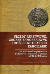 Urzędy państwowe, organy samorządowe i kościelne oraz ich kancelarie na polsko-ruskim pograniczu kulturowym - <br />