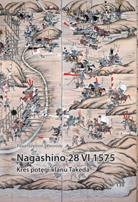 Nagashino 28 VI 1575. Kres potęgi klanu Takeda - Paweł Szymon Skworoda