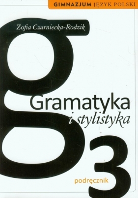 Gramatyka i stylistyka 3 Język polski Podręcznik - Zofia Czarniecka-Rodzik