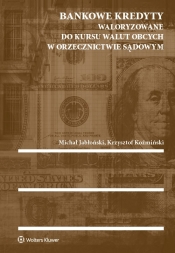 Bankowe kredyty waloryzowane do kursu walut obcych w orzecznictwie sądowym - Jabłoński Michał, Koźmiński Krzysztof