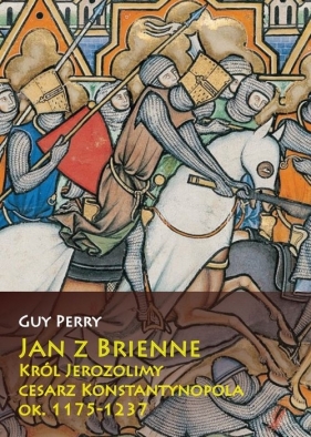 Jan z Brienne Król Jerozolimy cesarz Konstantynopola ok. 1175-1237 - Perry Guy