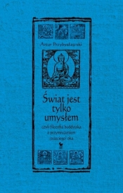 Świat jest tylko umysłem czyli filozofia buddyjska z przymrużeniem trzeciego oka - Artur Przybysławski