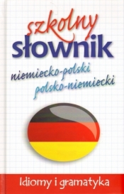 Szkolny słownik niemiecko - polski, polsko - niemiecki. Idiomy i gramatyka - Opracowanie zbiorowe