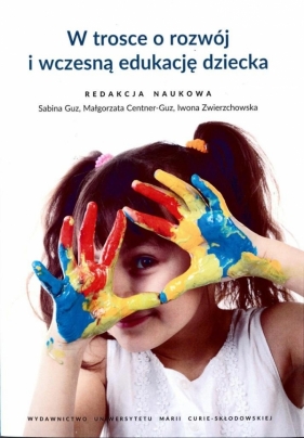 W trosce o rozwój i wczesną edukację dziecka - Sabina Guz, Małgorzata Centner-Guz, Iwona Zwierzc