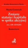 Zmiany statutu i kapitału w spółce akcyjnej. Komentarz Goszczyk Maciej