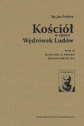 Kościół w epoce Wędrówek Ludów Tom 2 / Towarzystwo Naukowe KUL - Bp Śrutwa Jan