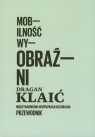 Mobilność wyobraźni Międzynarodowa współpraca kulturalna Przewodnik Klaić Dragan