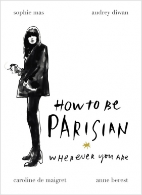 How To Be Parisian - Berest Anne, Diwan Audrey, de Maigret Caroline, Mas Sophie
