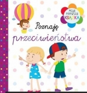 Moja pierwsza książka. Poznaję przeciwieństwa - Opracowanie zbiorowe