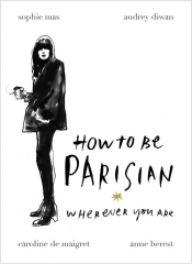 How To Be Parisian - Diwan Audrey, de Maigret Caroline, Mas Sophie, Berest Anne