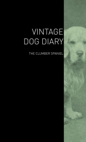 The Vintage Dog Diary - The Clumber Spaniel