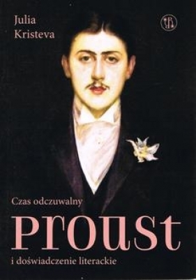 Czas odczuwalny Proust i doświadczenie literackie - Julia Kristeva