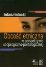 Obcość etniczna w perspektywie socjologiczno-politologicznej Łukasz Łotocki