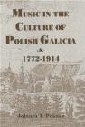 Music in The Culture of Polish Galicia 1772-1914 Jolanta T. Pekacz, J Pekacz