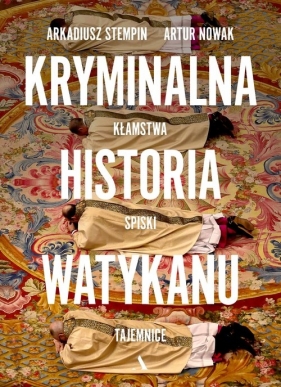 Kryminalna historia Watykanu. Kłamstwa, spiski, tajemnice - Artur Nowak, Arkadiusz Stempin