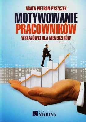 Motywowanie pracowników Wskazówki dla menedżerów - Pietroń-Pyszczek Agata