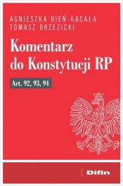 Komentarz do Konstytucji RP art. 92, 93, 94 - Bień-Kacała Agnieszka, Brzezicki Tomasz