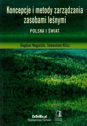 Koncepcje i metody zarządzania zasobami leśnymi - Bogdan Nogalski, Sebastian Klisz