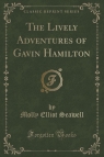 The Lively Adventures of Gavin Hamilton (Classic Reprint) Seawell Molly Elliot