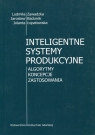 Inteligentne systemy produkcyjne Algorytmy koncepcje Zastosowania Zawadzka Ludmiła, Badurek Jarosław, Łopatowska Jolanta