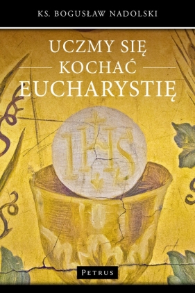 Uczmy się kochać Eucharystię - Nadolski Bogusław