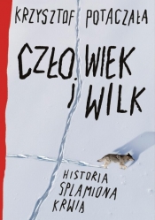 Człowiek i wilk. Historia splamiona krwią - Krzysztof Potaczała