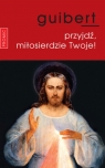 Przyjdź, miłosierdzie Twoje! Joël Guibert