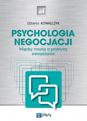 Psychologia negocjacji Między nauką a praktyką zarządzania - Kowalczyk Elżbieta
