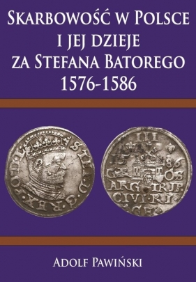 Skarbowość w Polsce i jej dzieje za Stefana Batorego 1576-1586 - Pawiński Adolf