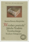 Wirydarz poetycki Jakuba Teodora Trembeckiego Studium filologiczne Krauze-Karpińska Joanna