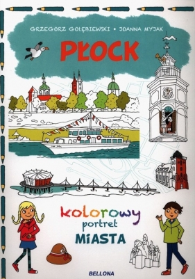 Płock Kolorowy portret Miasta - Grzegorz Gołębiewski, Joanna Myjak