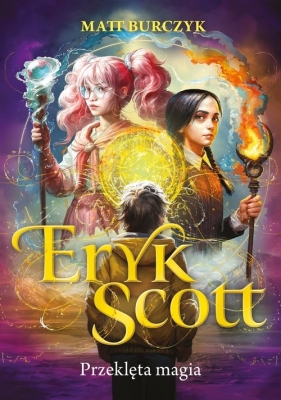 Eryk Scott. Przeklęta magia. Tom 1 - Matt Burczyk