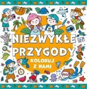 Koloruj z nami! Niezwykłe przygody - Opracowanie zbiorowe