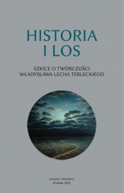 Historia i los. Szkice o twórczości Władysława Lecha Terleckiego